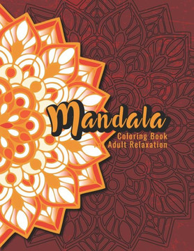Mandala Coloring Book For Adult Relaxation: A Book for coloring with Featuring Charming and Beautiful Mandalas, Charming Interior Designs, Relaxing Pa Mandala Coloring Book For Adult Relaxation: A Book for coloring with Featuring Charming and Beautiful Mandalas, Charming Interior Designs, Relaxing Pa