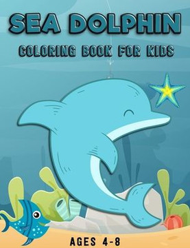Sea Dolphin coloring book for kids Ages 4-8: Unique Dolphin image illustration -49 Fun Coloring Pages, (8.5"" x 11"") (Gift For Kids, Boys & Girls)