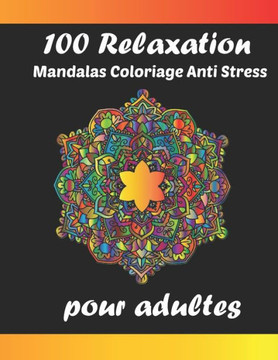 100 Relaxation mandalas coloriage anti stress pour adultes: Livre de coloriage Mandala pour calmer l'âme et soulager le stress; Mandalas complexes uni