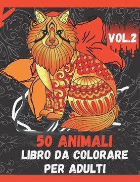 50 Animali Libro da Colorare per Adulti Vol.2: Libro da colorare per alleviare lo stress: un libro da colorare per adulti con leoni, elefanti, gufi, c