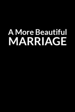 A More Beautiful Marriage: The Anxious Husband's Guide to Saving Your Marriage through Text Messaging (for Men Only)