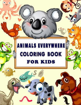 Animals Everywhere Coloring Book for Kids: Children Coloring and Activity Books for Kids Ages (4-8), with Fun, Simple, and Educational Coloring Book-