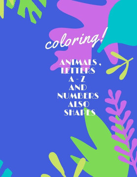 Animals, Letters a -Z and Numbers Also Shapes: A Fun Alphabet Letter & Coloring Activity Book for Toddlers and Kids