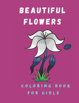 Beautiful Flowers Coloring Book for girls: Coloring Book with Flower Collection 100 pages