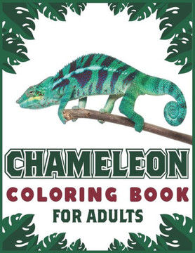 Chameleon Coloring Book For Adults: Stress Relieving Reptiles Animal Designs for Adults Relaxation Chameleon Coloring Book For Adults: Stress Relieving Reptiles Animal Designs for Adults Relaxation