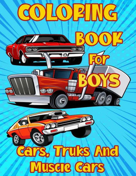 Coloring Book for Boys Cars, Trucks and Muscle Cars: Cool Vehicles, Supercars and more popular Cars for Kids ages 4-8, 8-12