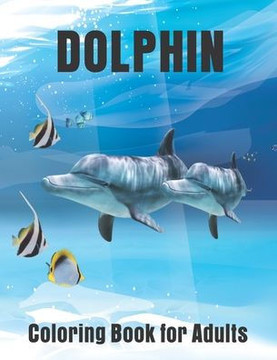 Dolphin Coloring Book for Adults: Dolphin Lovers Stress Relief and Relaxation with unique illustration