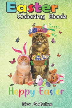 Easter Coloring Book For Adults: Cats Easter Day Bunny Eggs Happy Easter Gift Mens Womens An Adult Easter Coloring Book For Teens & Adults - Great Gif