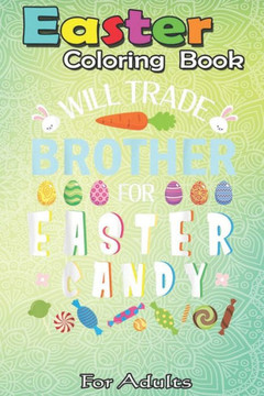Easter Coloring Book For Adults: Cute Bunnies Face Will Trade Brother For Easter Candy Eggs An Adult Easter Coloring Book For Teens & Adults - Great G
