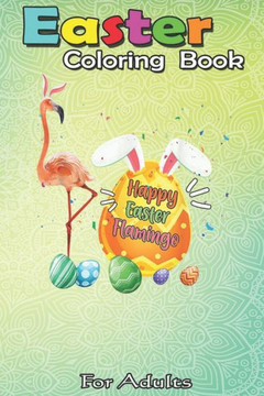 Easter Coloring Book For Adults: Cute Flamingo Easter Eggs Basket Bird Great Gift For Nurses An Adult Easter Coloring Book For Teens & Adults - Great