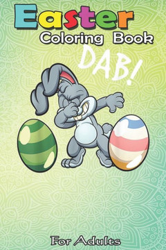 Easter Coloring Book For Adults: Dabbing Easter Bunny Easter For Kids Boys Girls Gift An Adult Easter Coloring Book For Teens & Adults - Great Gifts w Easter Coloring Book For Adults: Dabbing Easter Bunny Easter For Kids Boys Girls Gift An Adult Easter Coloring Book For Teens & Adults - Great Gifts w