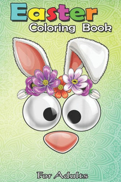 Easter Coloring Book For Adults: Easter Bunny Costume Face Easter Day Rabbit Ear An Adult Easter Coloring Book For Teens & Adults - Great Gifts with F