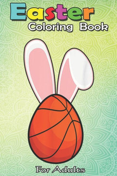 Easter Coloring Book For Adults: Funny Basketball Bunny Easter s Kids Boys Toddler A Happy Easter Coloring Book For Teens & Adults - Great Gifts with