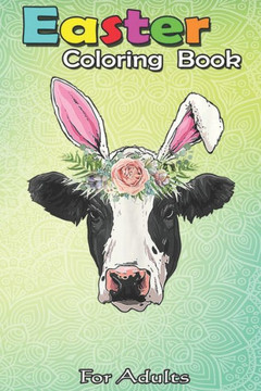 Easter Coloring Book For Adults: Funny Cow Easter Bunny Egg Men Women Farmers A Happy Easter Coloring Book For Teens & Adults - Great Gifts with Fun,