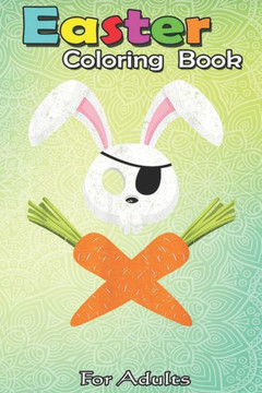 Easter Coloring Book For Adults: Funny Easter Bunny Rabbit Pirate Skull and Carrot Gift A Happy Easter Coloring Book For Teens & Adults - Great Gifts
