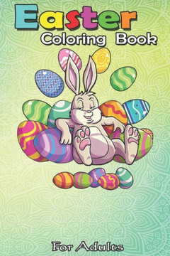 Easter Coloring Book For Adults: Funny Easter Girls Boys Toddler Easter Bunny A Happy Easter Coloring Book For Teens & Adults - Great Gifts with Fun,