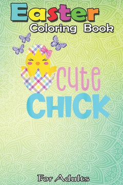 Easter Coloring Book For Adults: Funny Easter s Spring Chickadee Egg Girls Toddler Women A Happy Easter Coloring Book For Teens & Adults - Great Gifts