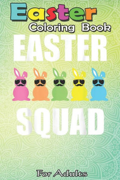 Easter Coloring Book For Adults: Funny Egg Hunting Family Matching Gift Set Easter Squad A Happy Easter Coloring Book For Teens & Adults - Great Gifts