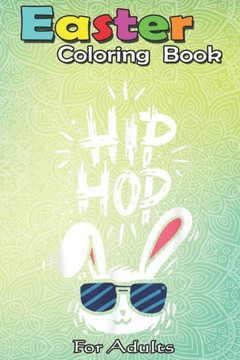 Easter Coloring Book For Adults: Happy Easter Day Hip Hop Bunny Cute T Gift A Happy Easter Coloring Book For Teens & Adults - Great Gifts with Fun, Ea