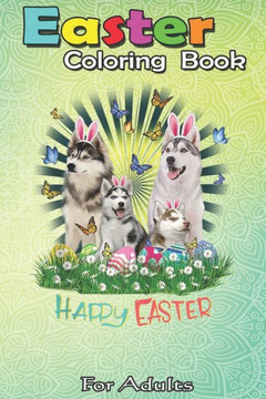 Easter Coloring Book For Adults: Husky Happy Easter Bunny Eggs Lover Gift Mens Womens Kid A Happy Easter Coloring Book For Teens & Adults - Great Gift