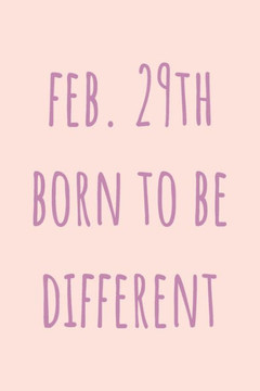 Feb. 29th Born to be Different: Special February 29th leap birthday gift for your loved ones, cute leap day gift for girls, boys, woman and men, greet