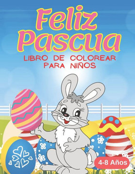Feliz Pascua Libro de Colorear Para Niños De 4 a 8 Años: Páginas Para Colorear De Pascua Para Niños y Preescolares. Estos Incluyen Conejitos de Pascua