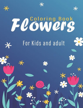 flower coloring book for kids and adult: Coloring Book with Bouquets, Wreaths, Swirls, Patterns, Decorations, Inspirational Designs, and Much More!