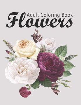 Flower Coloring Book: Adult Flowers Designs Coloring Book Featuring Exquisite Flower Bouquets, Wreaths, Swirls, Patterns, Decorations, Inspi