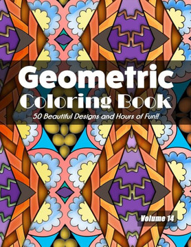 Geometric Coloring Book, Volume 14: 50 Beautiful Designs and Hours of Fun!!