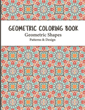Geometric Coloring Book: Relaxing and Stress Relieving Adult Geometric Pattern and Shape Coloring book for Relaxation and Stress Relief for Adu