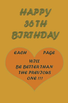 Happy 36Th Birthday: each page will be better than the previous one !!!