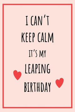 I can't Keep Calm It's my Leaping Birthday: Funny February 29th birthday gift for her, unique Valentine's Day gift Ideas For Girlfriend, Wife, Greetin