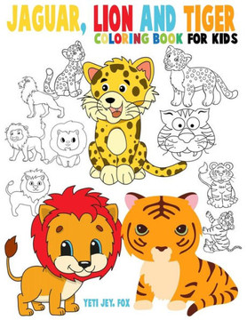 Jaguar, lion and tiger coloring book for kids: Beautiful tiger lions and jaguar coloring book for kids 3-4-5-6-7-8-9-10-11-12 years old