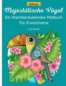 Majestätische Vögel - Atemberaubendes Malbuch Für Erwachsene: 50 wunderbare Seiten von Eulen, Kolibris, Pfauen, Flamingos, Schwänen und anderen Vögeln