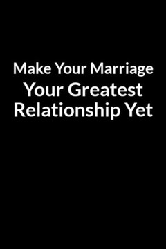 Make Your Marriage Your Greatest Relationship Yet: Save Your Marriage without Begging Her to Come Back (for Men Only)