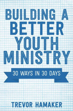 Building A Better Youth Ministry: 30 Ways In 30 Days