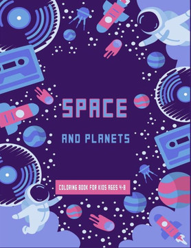 Space and Planets Coloring Book For kids ages 4-8: Future Astronauts fun coloring book full of Space Ships, aliens and Rockets, planets to learn more