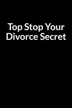 Top Stop Your Divorce Secret: Save Your Marriage When Your Wife Has Left (for Men Only)