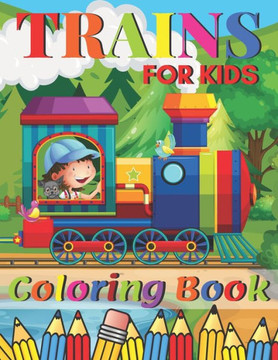 Trains Coloring Book: A Train Colouring Book for Toddlers, Preschoolers, Kids Ages 4-8, Boys or Girls, With 50 Cute Illustrations of Trains
