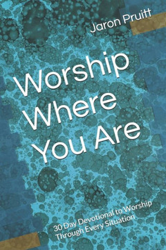 Worship Where You Are: 30 Day Devotional to Worship Through Every Situation