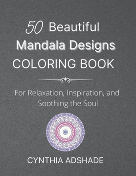 50 Beautiful Mandala Designs Coloring Book: For Relaxation, Inspiration, and Soothing the Soul