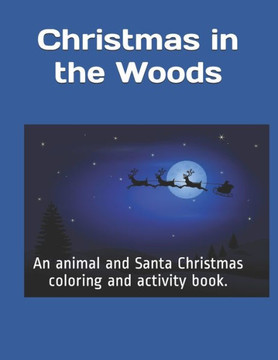 Christmas in the Woods: An animal and Santa Christmas coloring and activity book.