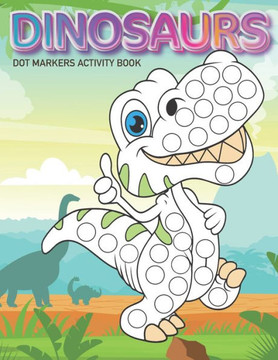 Dot Markers Activity Book: Dinosaurs: Dot coloring book for toddlers Art Paint Daubers Kids Activity Coloring Book Preschool, coloring, dot marke