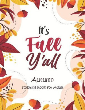 It's Fall, Y'all - Autumn Coloring Book for Adult: An Adult Coloring Book Featuring Charming Autumn Scenes, Halloween, Fall, Thanksgiving, Broken Circ