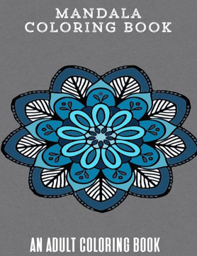 Mandala Coloring Book: An Adult Coloring Book Designed To Help You Relax Your Mind and Soul