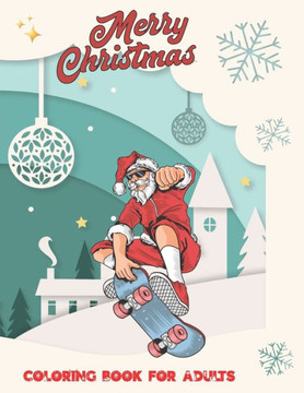 Merry Christmas Coloring Book for Adults: An Amazing Christmas Coloring Book for Men, Women, Teens, Boys, Girls, Mom and young adults. Its Featuring 4