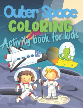 Outer Space Coloring Activity Book For Kids: Fun Coloring Activity Book for Kids 4-8