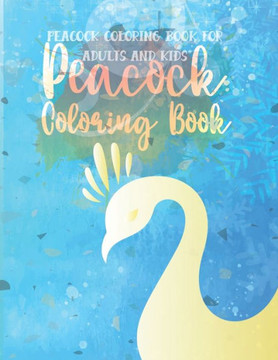 Peacock Coloring Book: Peacock Coloring Book for Adults and Kids - Fun and Unique Peacock Designs Perfect for Mindfulness with 50 Stress Reli