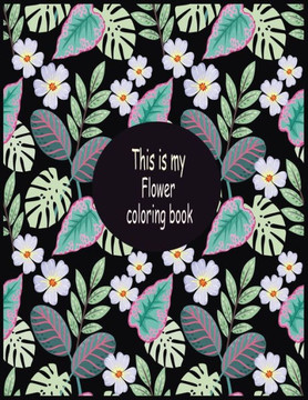 This is my flower coloring book: This coloring book is helpful for adults to relieve their mental stress .