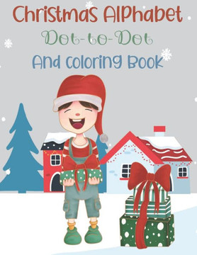 Christmas Alphabet Dot-to-Dot and coloring Book: Happy Merry Christmas Alphabet Activity books, Amazing Dot-to-Dot and coloring Book, activity book fo